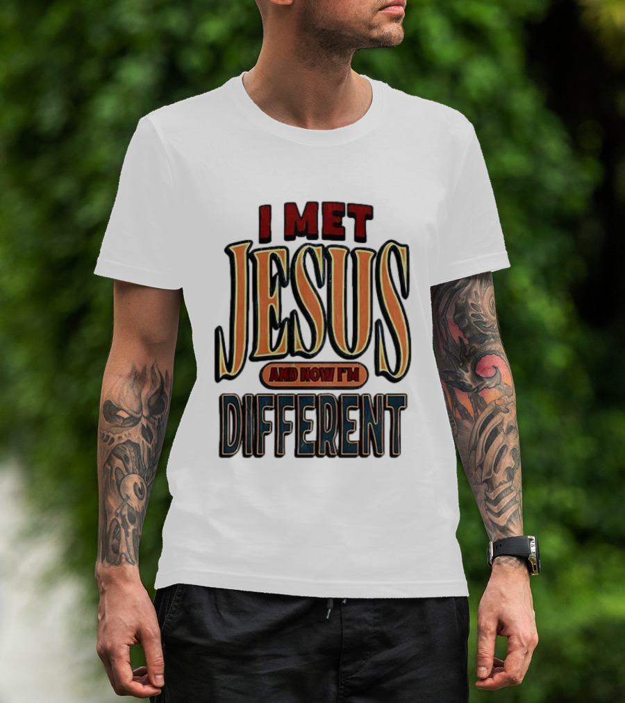 I Met Jesus And Now I'm Different T-Shirt