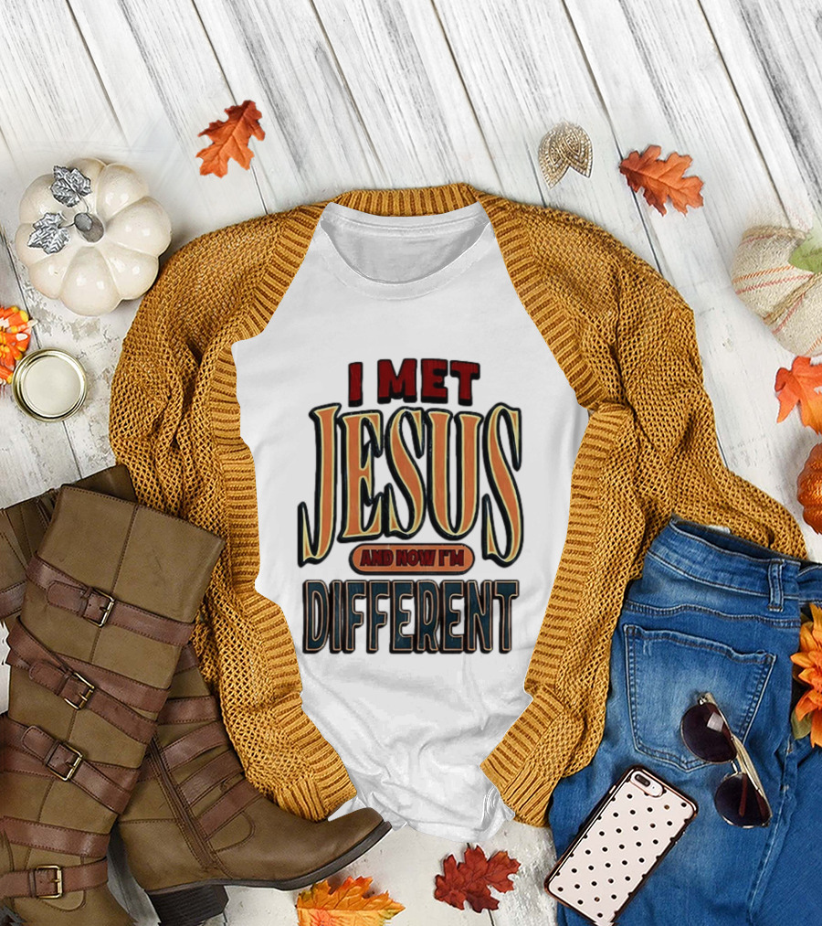 I Met Jesus and Now I'm Different T-Shirt