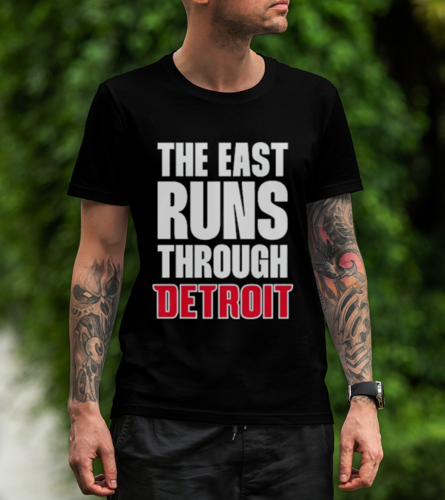 The East Runs Through Detroit Bold Statement Recognizing Detroit's Impact And Influence T-Shirt