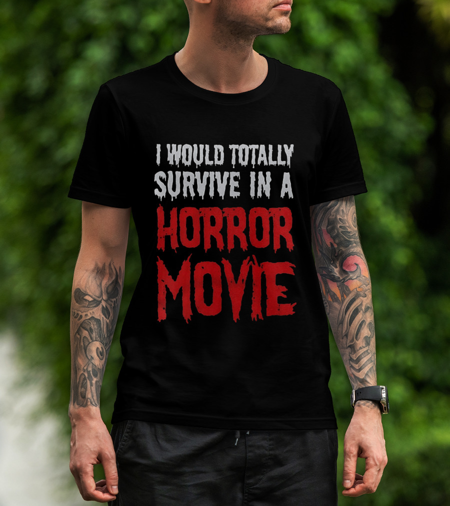 I Would Totally Survive In A Horror Movie Dripping T-Shirt