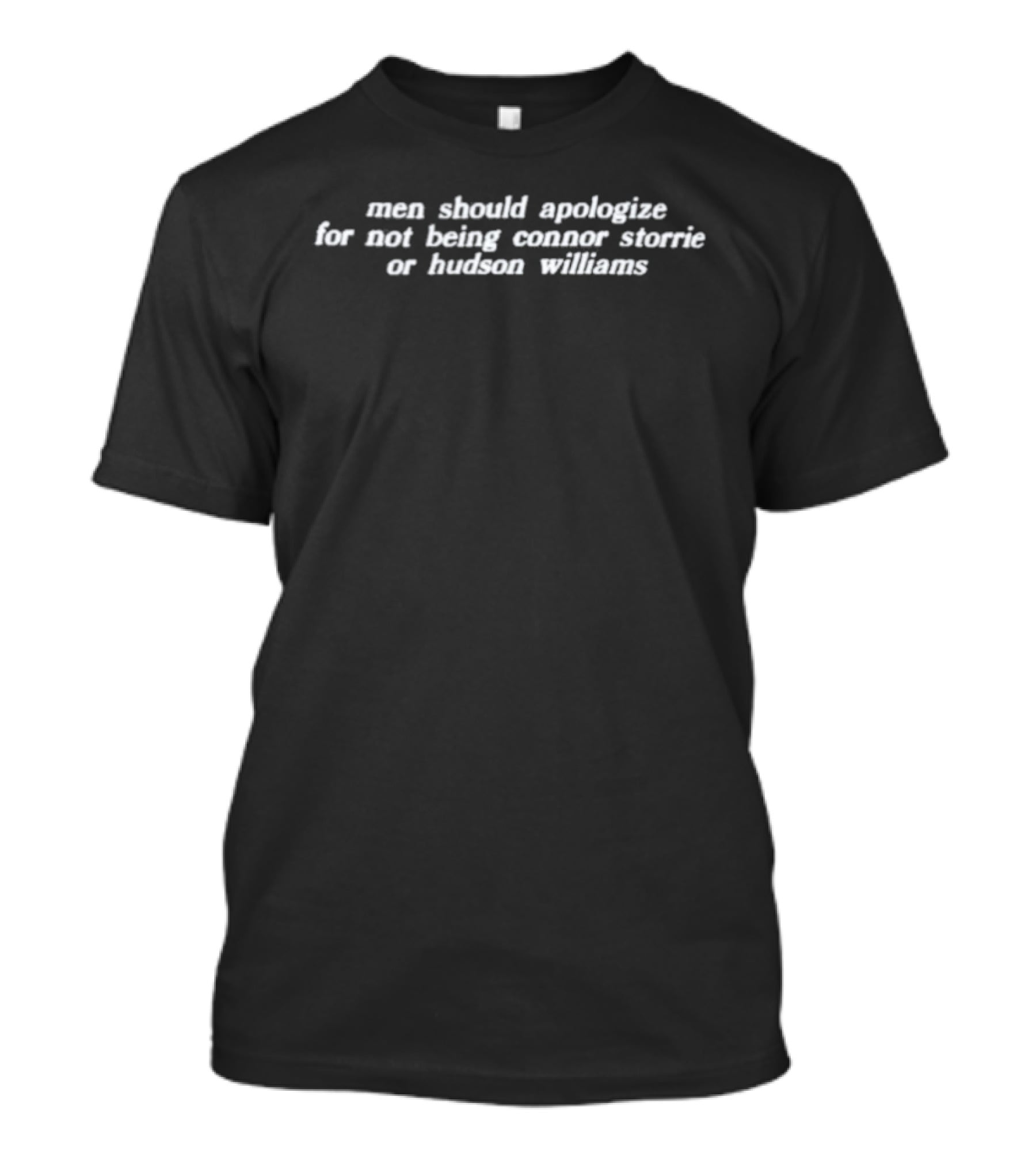 Men Should Apologize For Not Being Connor Storrie Or Hudson Williams T-Shirt