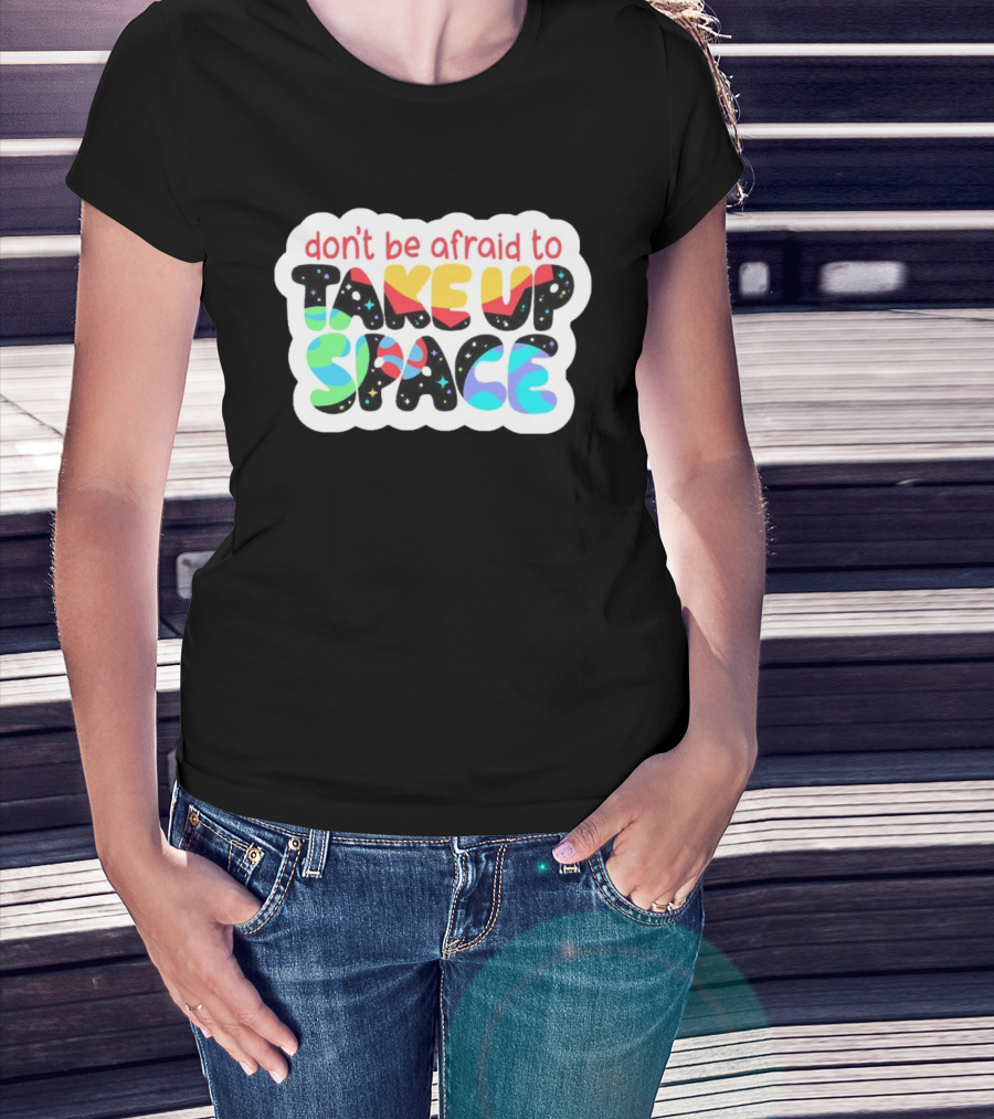 Don't Be Afraid To Take Up Space Cosmic Rainbow Letters T-Shirt