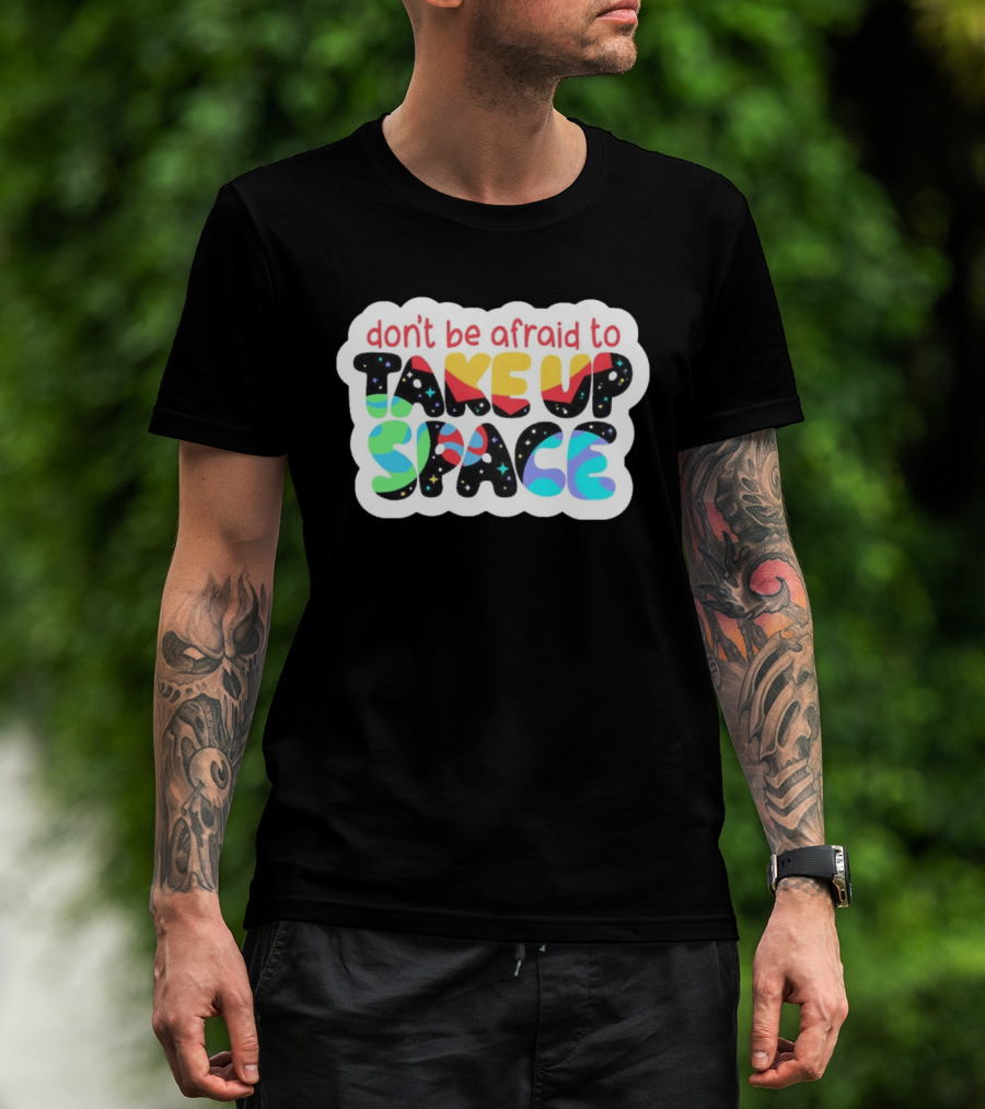 Don't Be Afraid To Take Up Space Cosmic Rainbow Letters T-Shirt