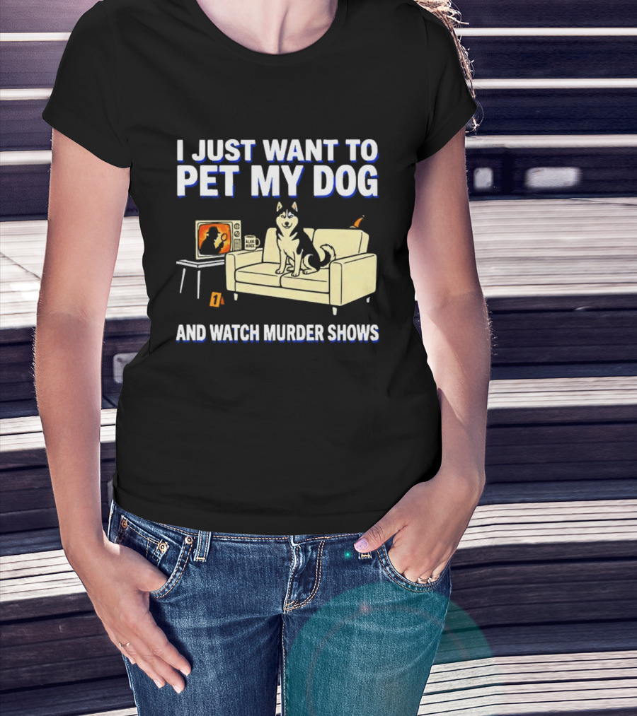 I Just Want To Pet My Dog And Murder Shows With Dog On Couch Scene T-Shirt