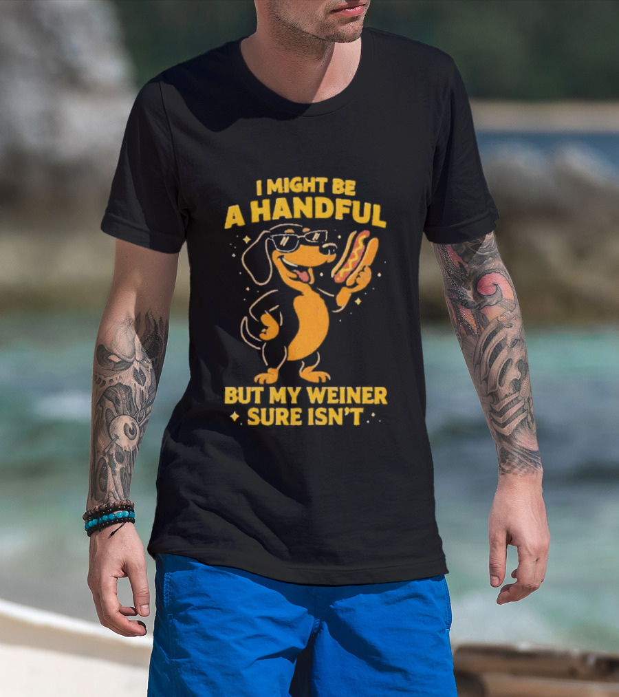 I Might Be A Handful But My Weiner Sure Isn't Hotdog Dog Wearing Glasses Holding Hotdog T-Shirt