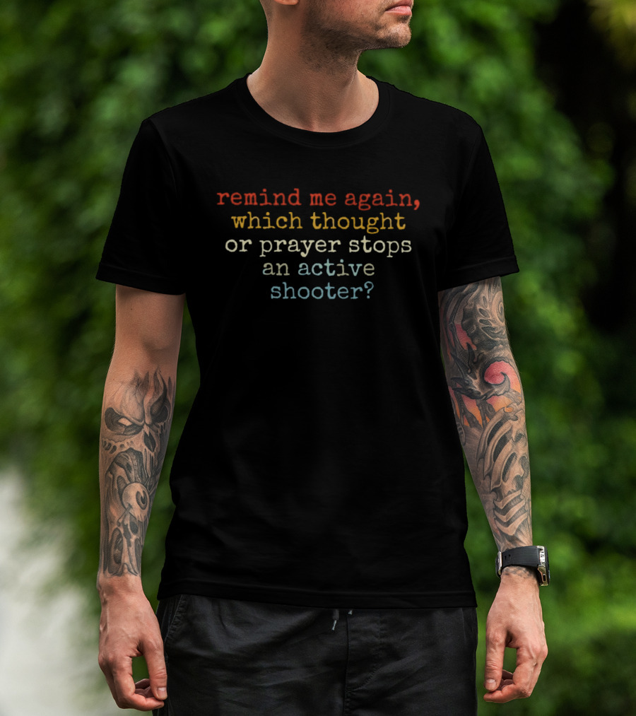 Remind Me Again Which Thought Or Prayer Stops An Active Shooter T-Shirt