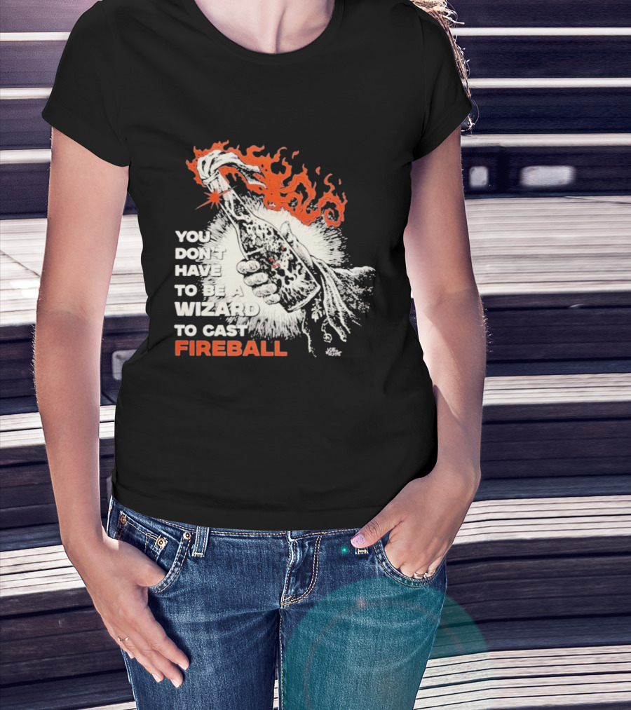 You Don't Have To Be A Wizard To Cast Fireball Magic Flames T-Shirt