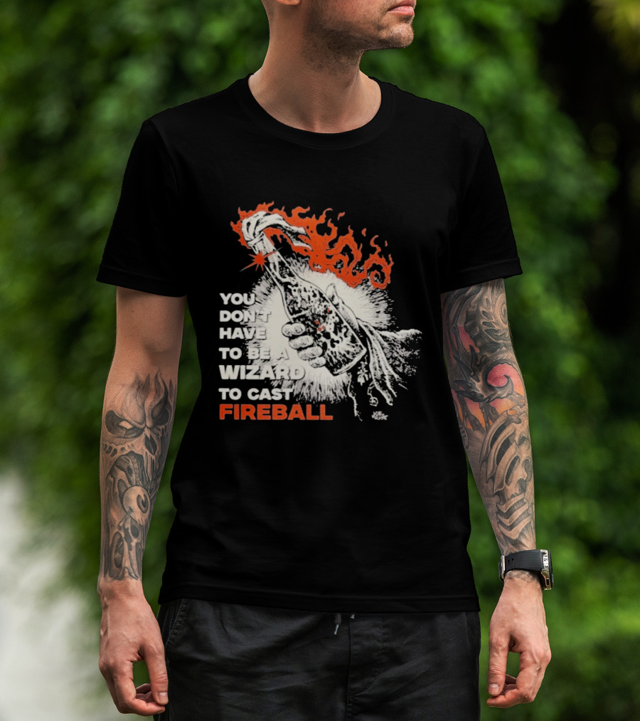 You Don't Have To Be A Wizard To Cast Fireball Magic Flames T-Shirt