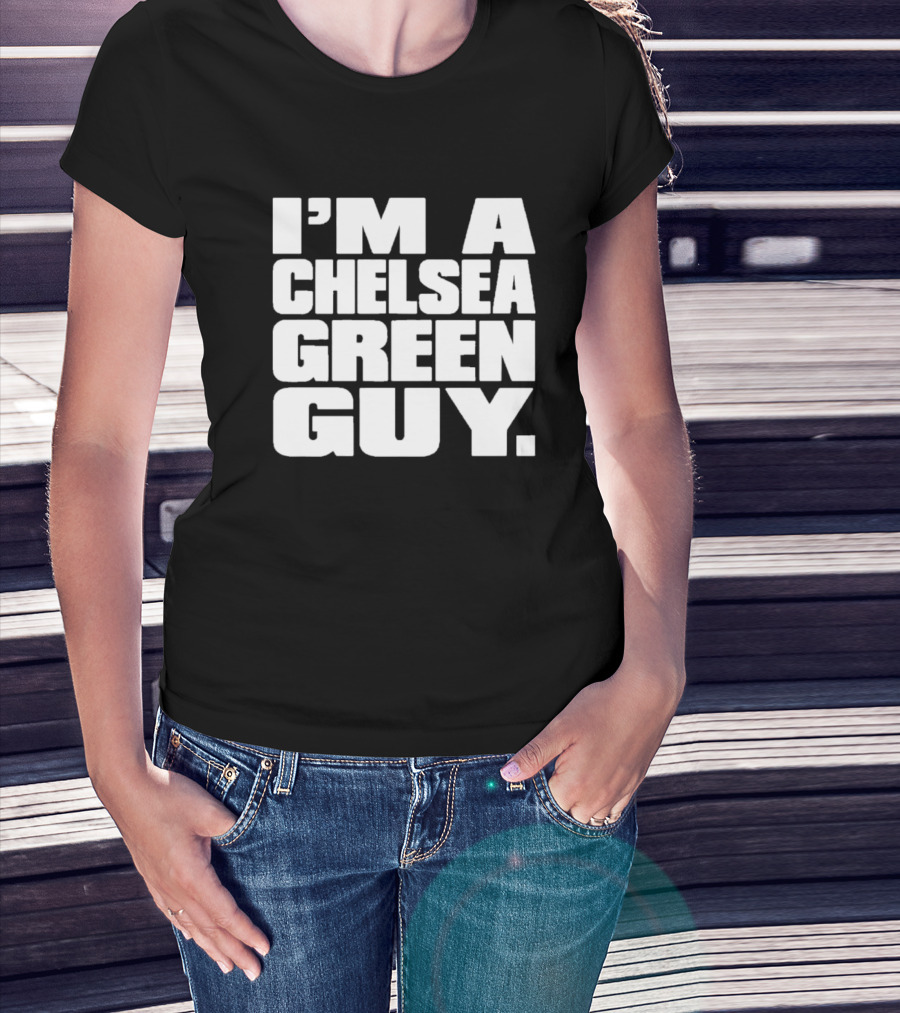 I'm A Chelsea Green Guy T-Shirt