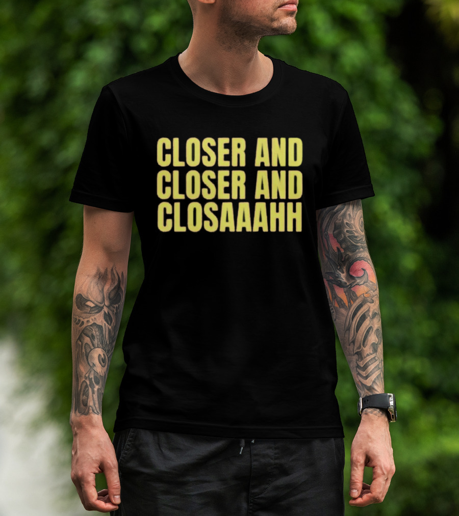 Closer And Closer And Closaaahh Textual T-Shirt
