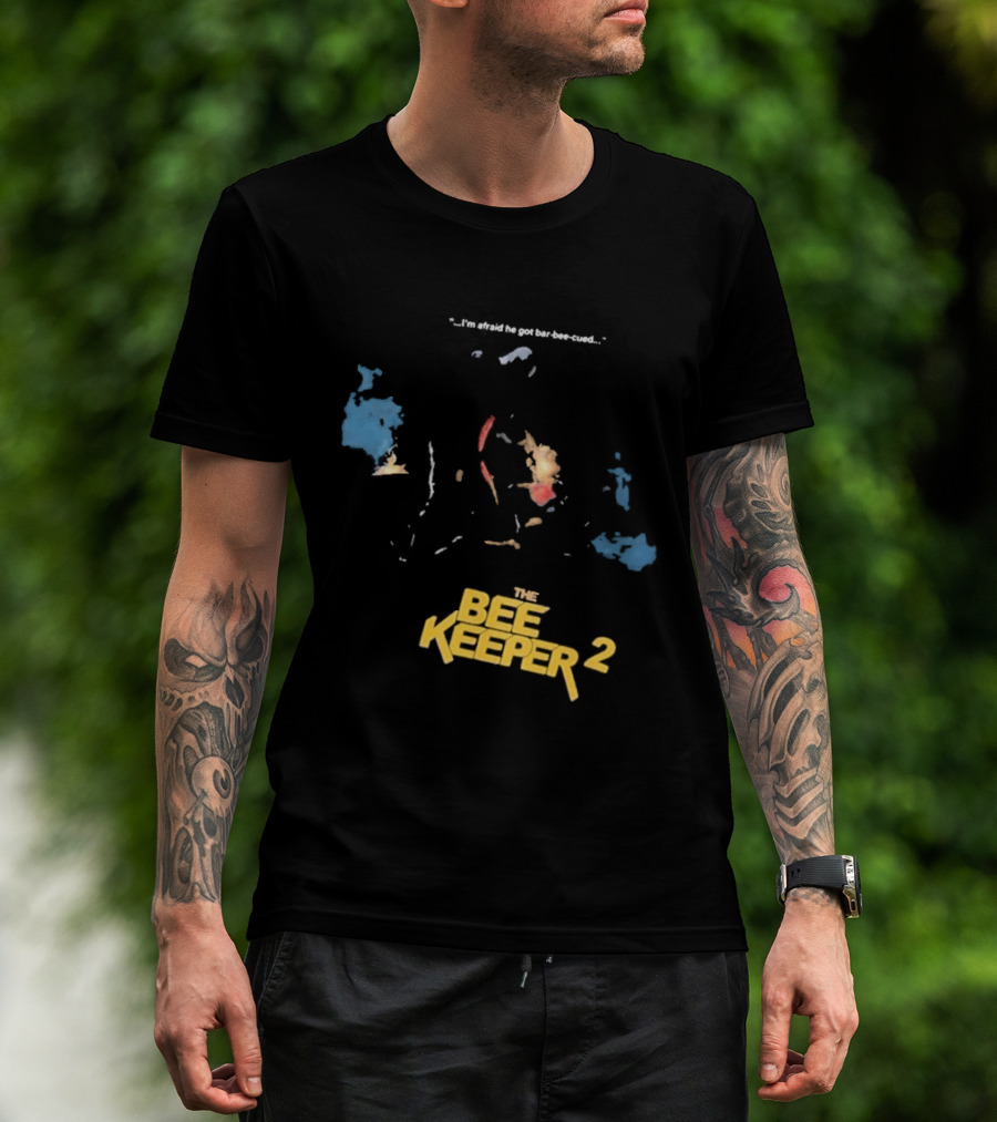 The Beekeeper 2 I'm Afraid He Got Bar Buzzing Beekeeper Verse T-Shirt
