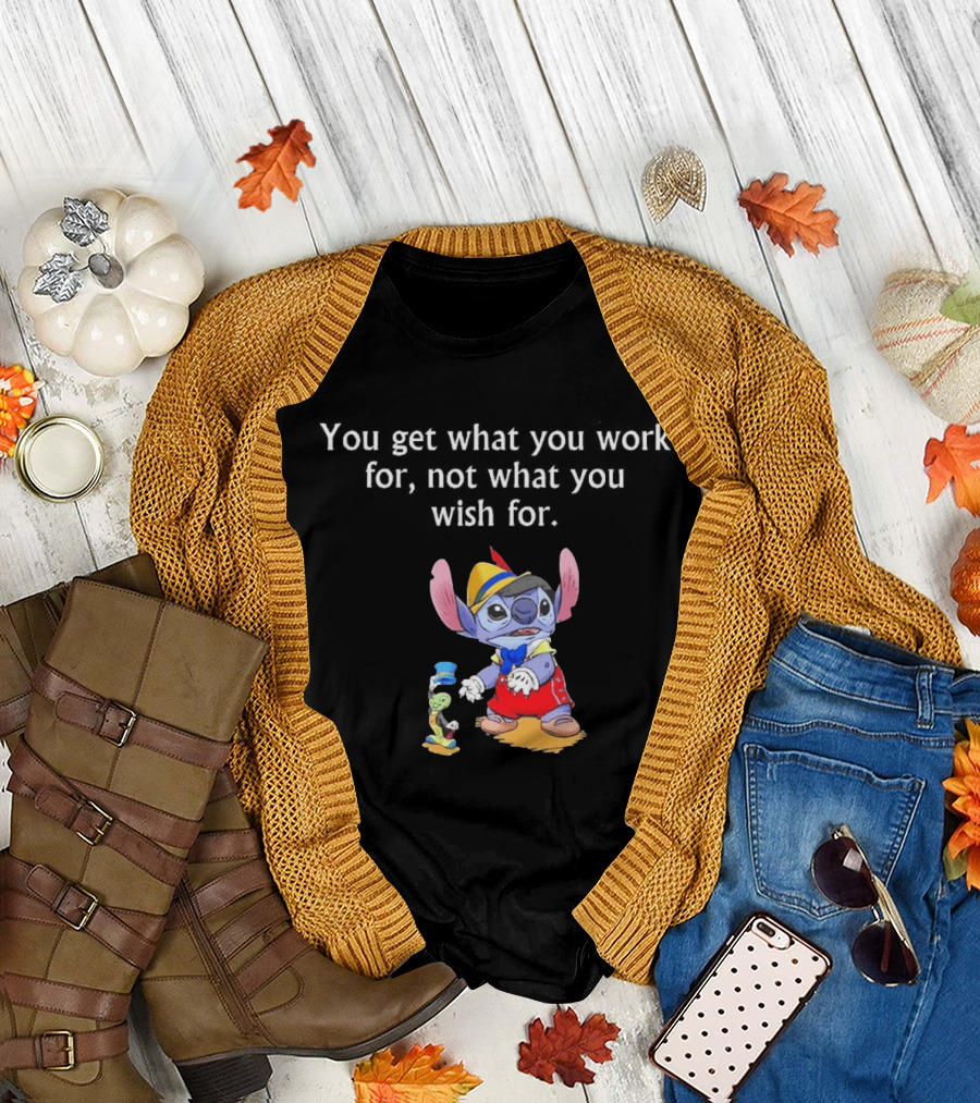 You Get What You Work For Not What You Wish For Stitch Pinocchio Outfit T-Shirt