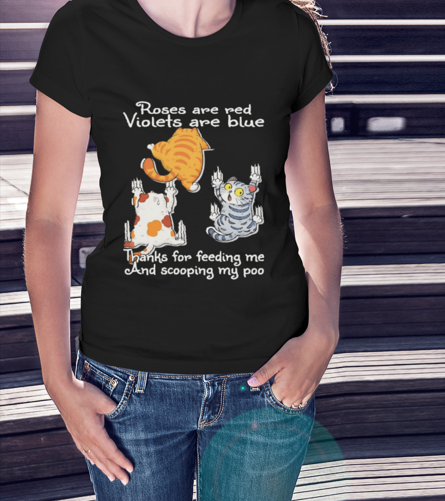 Roses Are Red Violets Are Blue Thanks For Feeding Me And Scooping My Poo Cat T-Shirt