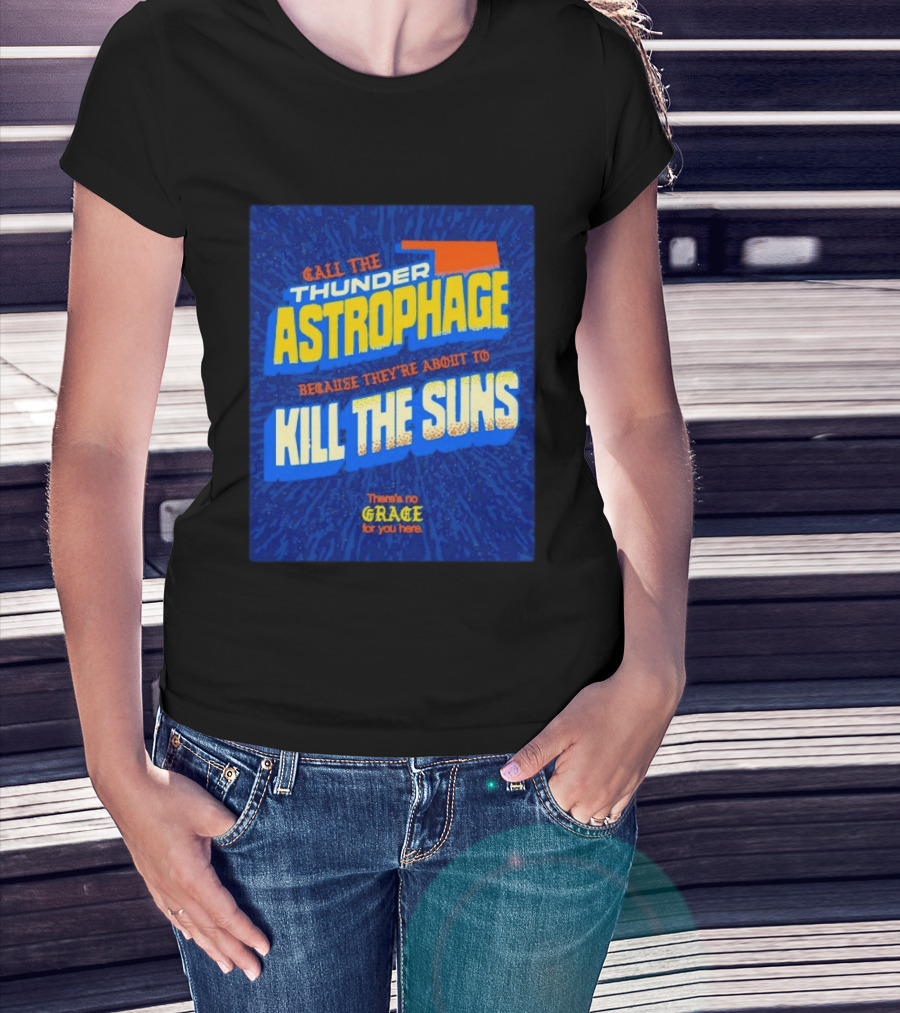 Call The Thunder Astrophage Because They're About To Kill The Suns There's No Grace For You Here T-Shirt