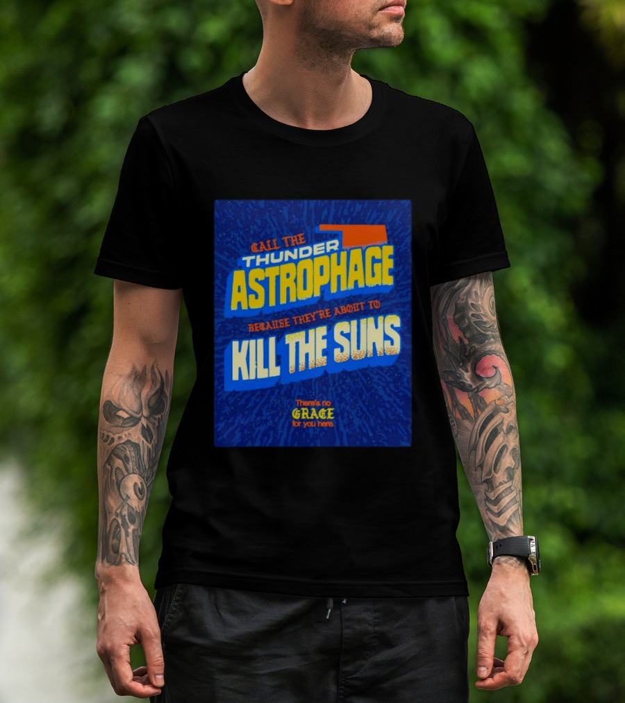 Call The Thunder Astrophage Because They're About To Kill The Suns There's No Grace For You Here T-Shirt
