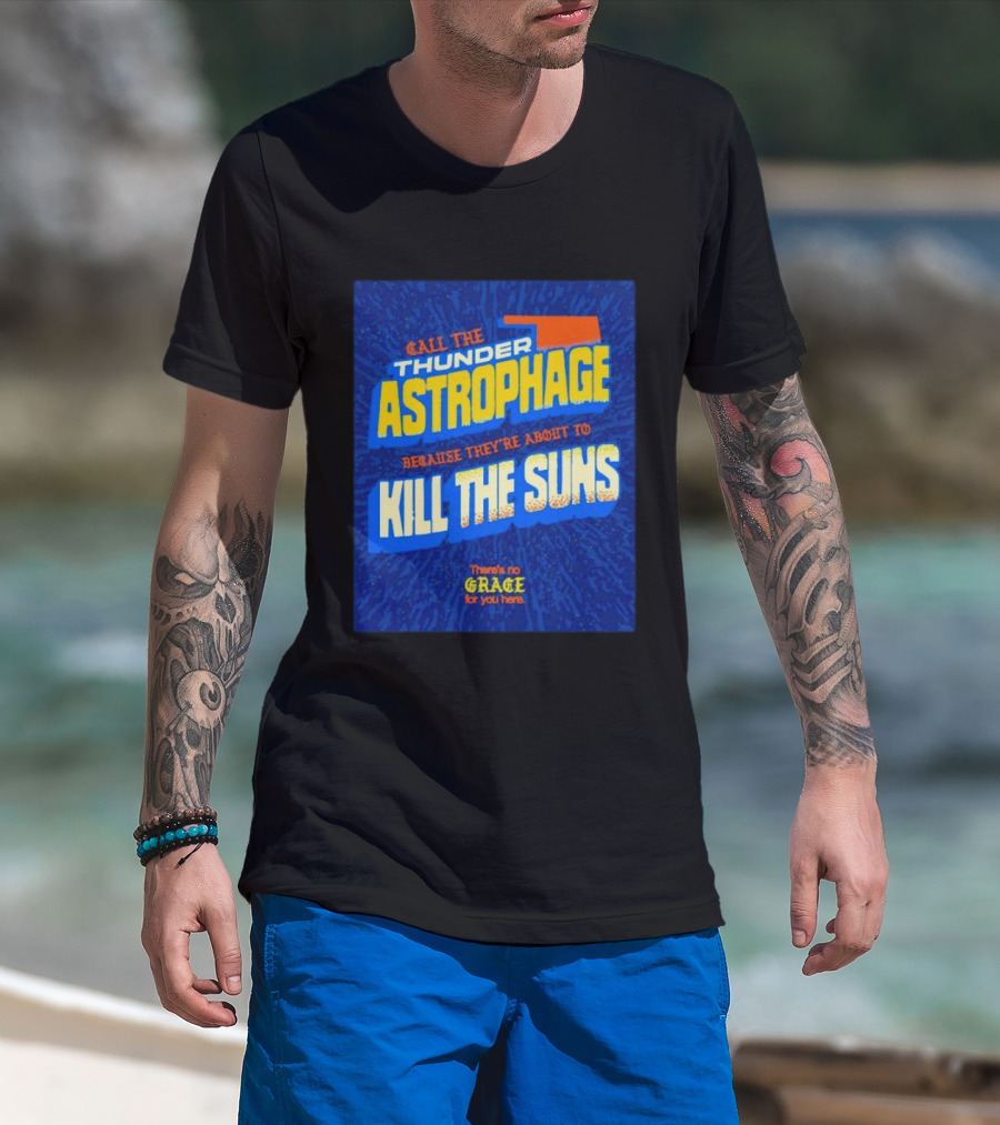 Call The Thunder Astrophage Because They're About To Kill The Suns There's No Grace For You Here T-Shirt