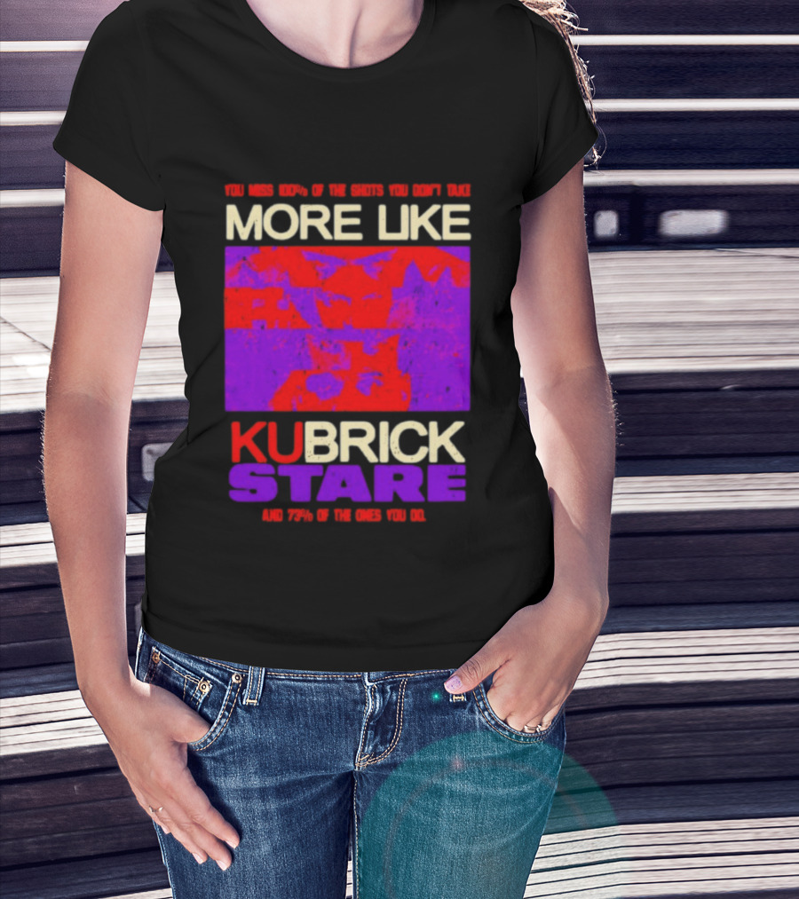 You Miss 100% Of The Shots You Don't Take More Like Kubrick Stare T-Shirt
