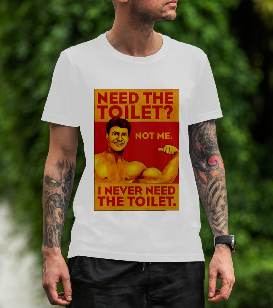 Need The Toilet Not Me I Never Need The Toilet Muscle Flex Guy T-Shirt