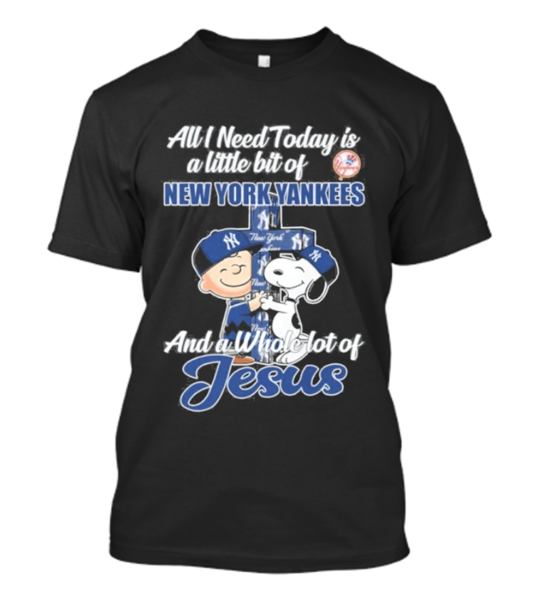 All I Need Today Is A Little Bit Of New York Yankees And A Whole Lot Of Jesus Peanuts 2026 T-Shirt
