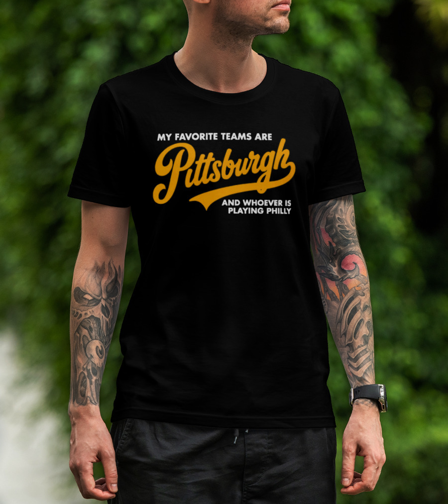 My Favorite Teams Are Pittsburgh And Whoever Is Playing Philly T-Shirt