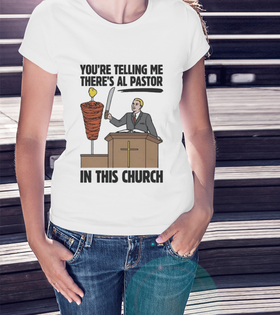 You're Telling Me There's Al Pastor In This Church Pudgy Preacher Slicing Trompo T-Shirt