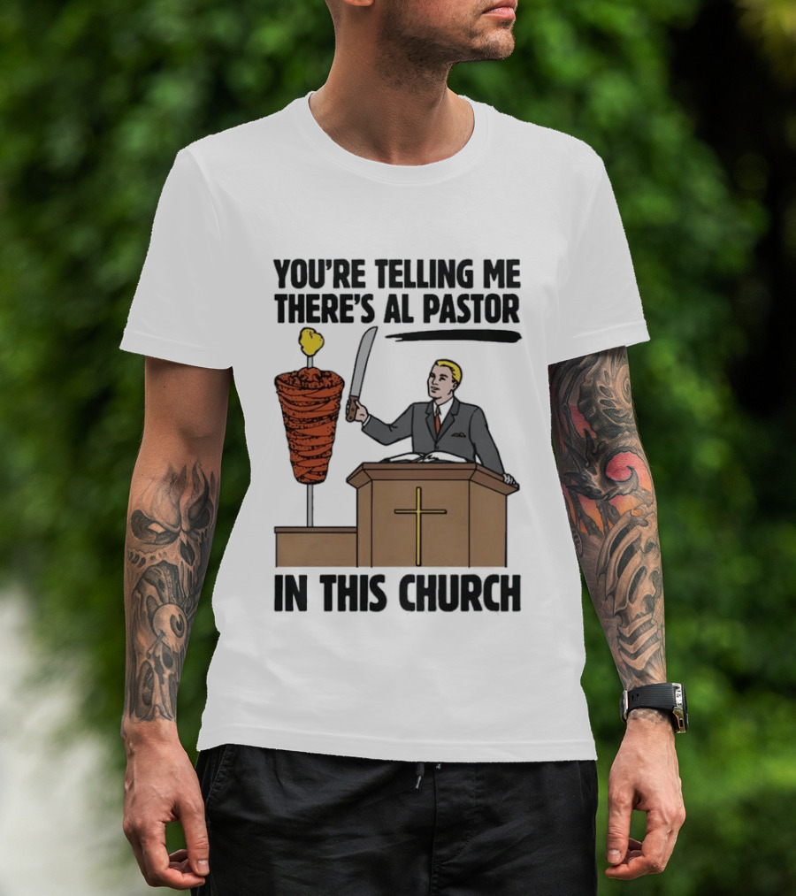 You're Telling Me There's Al Pastor In This Church Pudgy Preacher Slicing Trompo T-Shirt