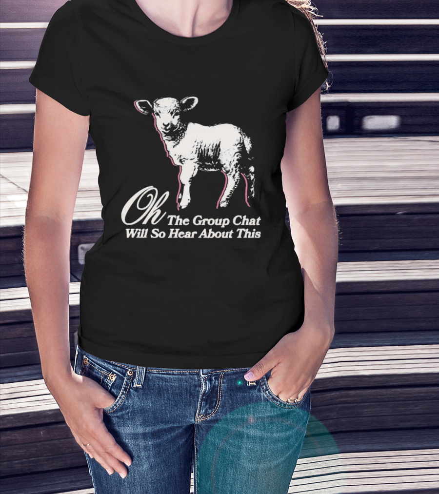 Oh The Group Chat Will So Hear About This Sheep T-Shirt