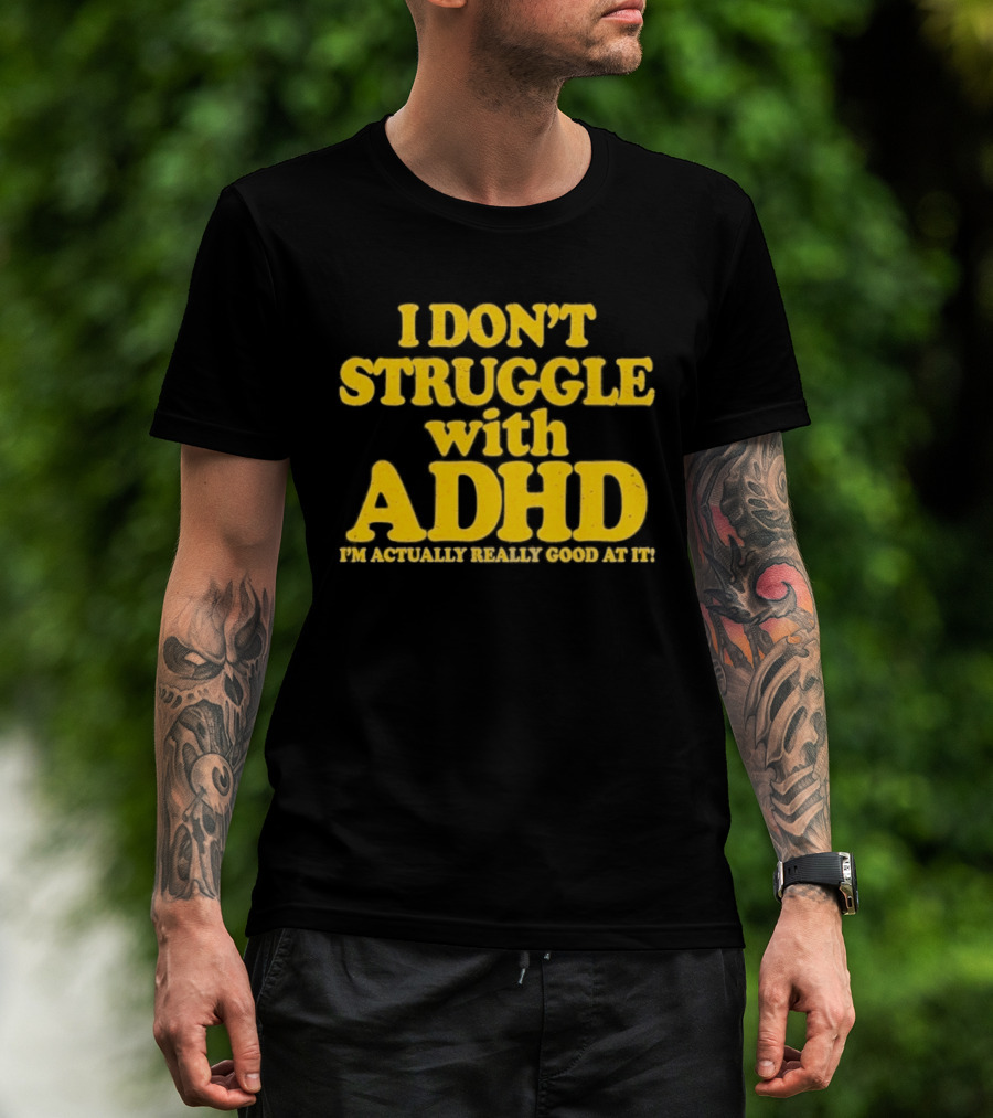 I Don't Struggle With ADHD I'm Actually Really Good At It T-Shirt