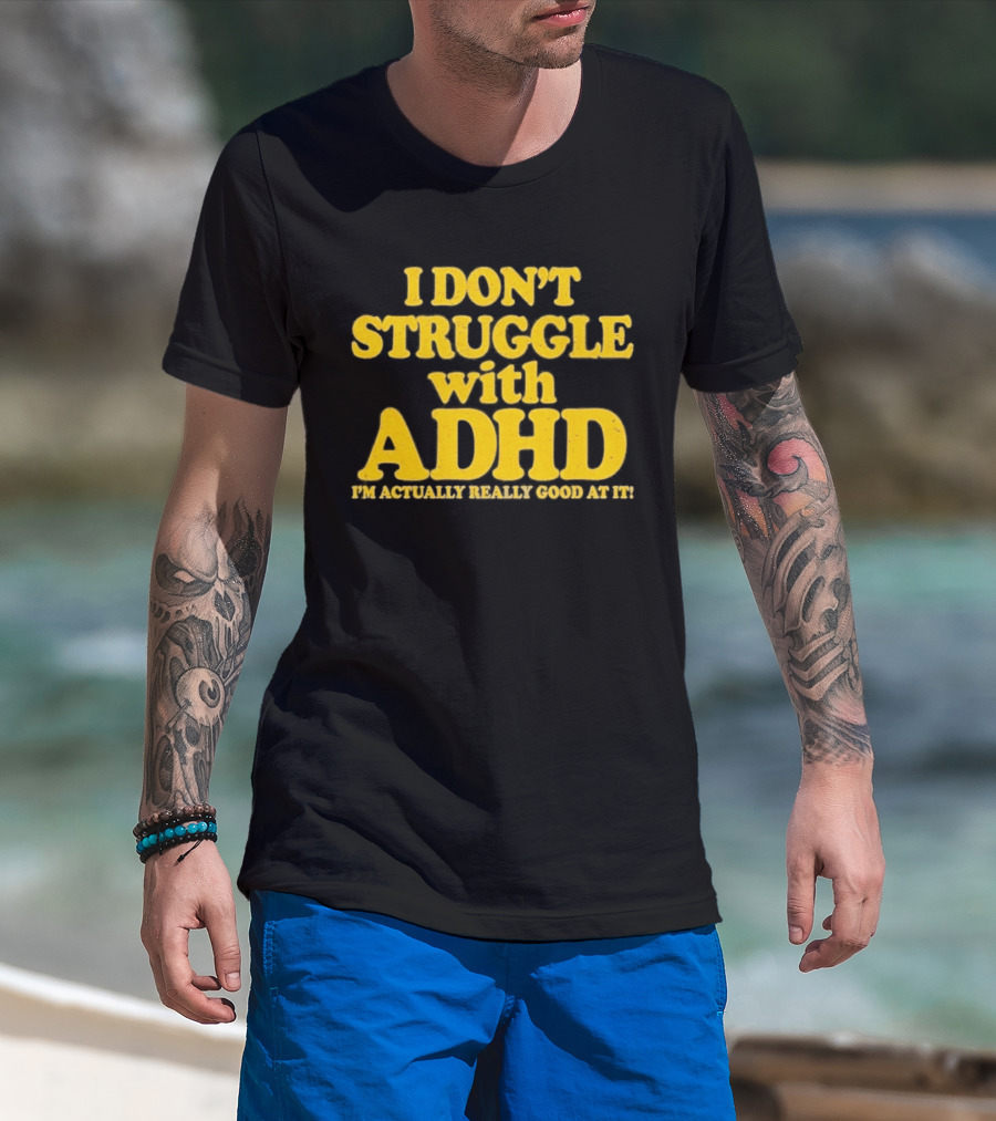 I Don't Struggle With ADHD I'm Actually Really Good At It T-Shirt
