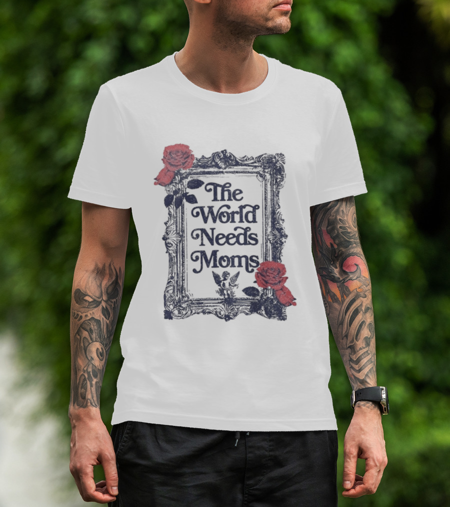 The World Needs Moms With Roses Frame Mother's Appreciation T-Shirt
