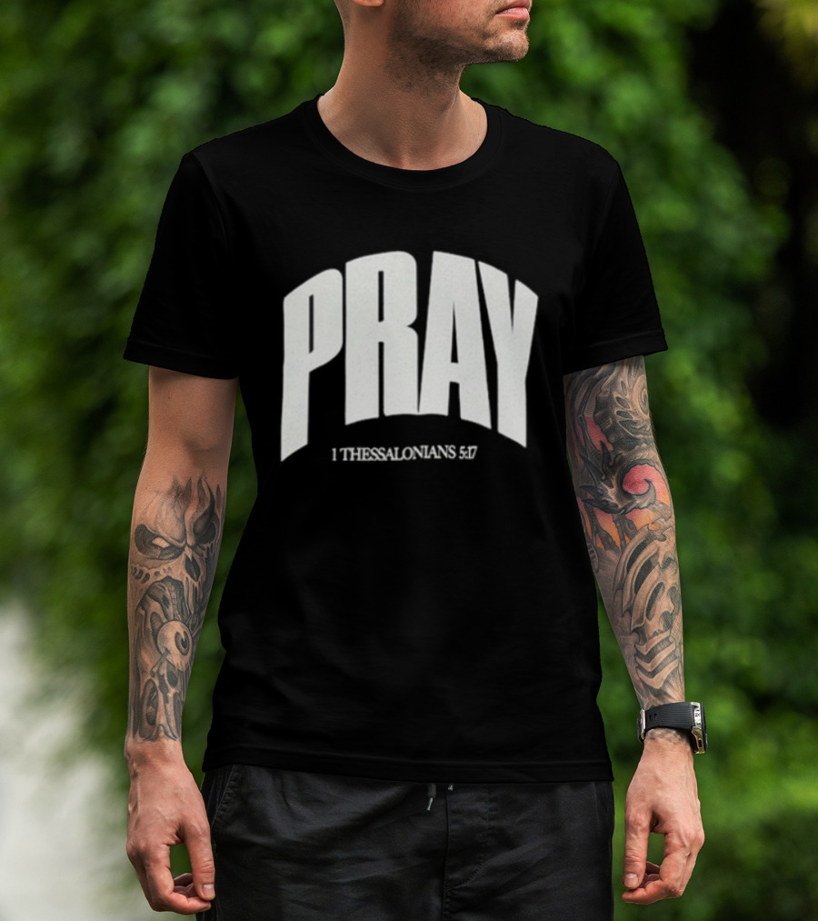 Pray 1 Thessalonians 5 17 Biblical Encouragement T-Shirt