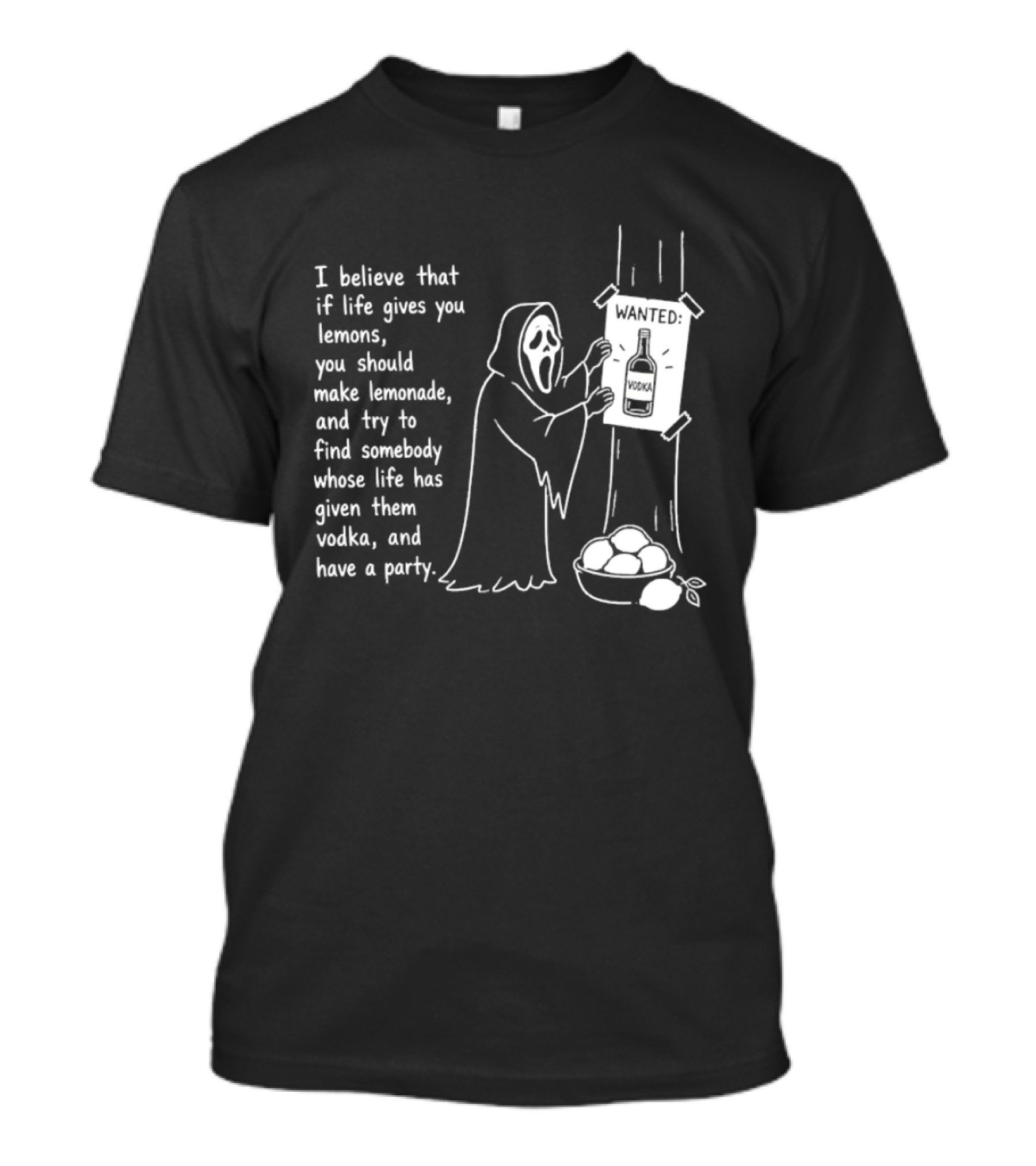 Ghostface I Believe That If Life Gives You Lemons Make Lemonade Find Somebody Whose Life Has Given Them Vodka And Have A Party T-Shirt