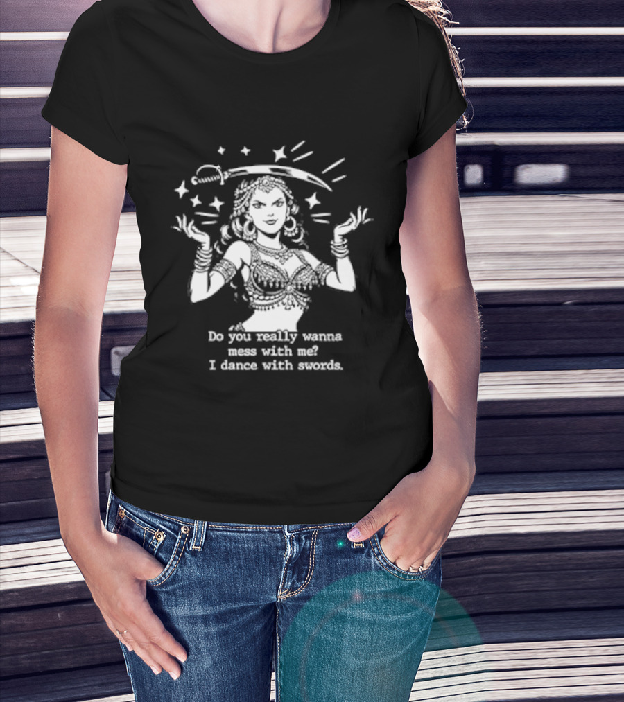 Do You Really Wanna Mess With Me I Dance With Sword Sparkling Sword Dancer T-Shirt