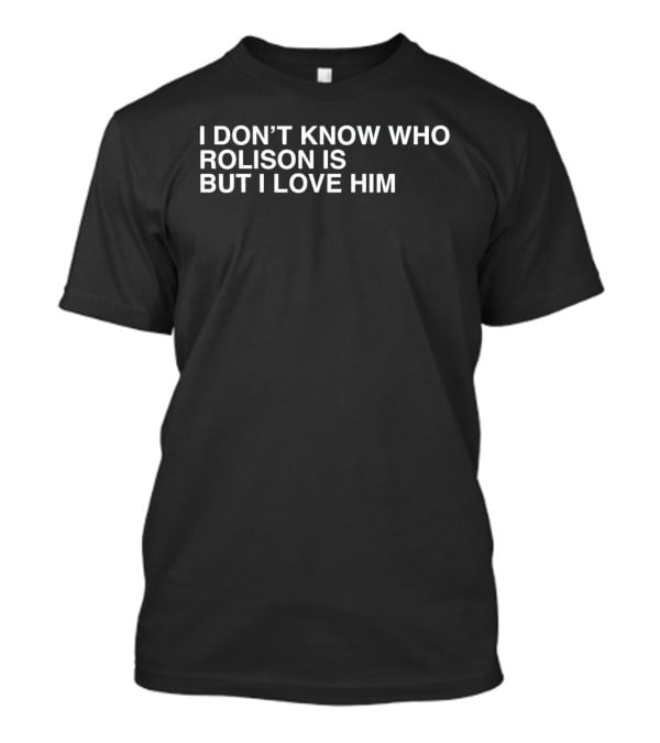 I Don't Know Who Rolison Is But I Love Him Trendy T-Shirt