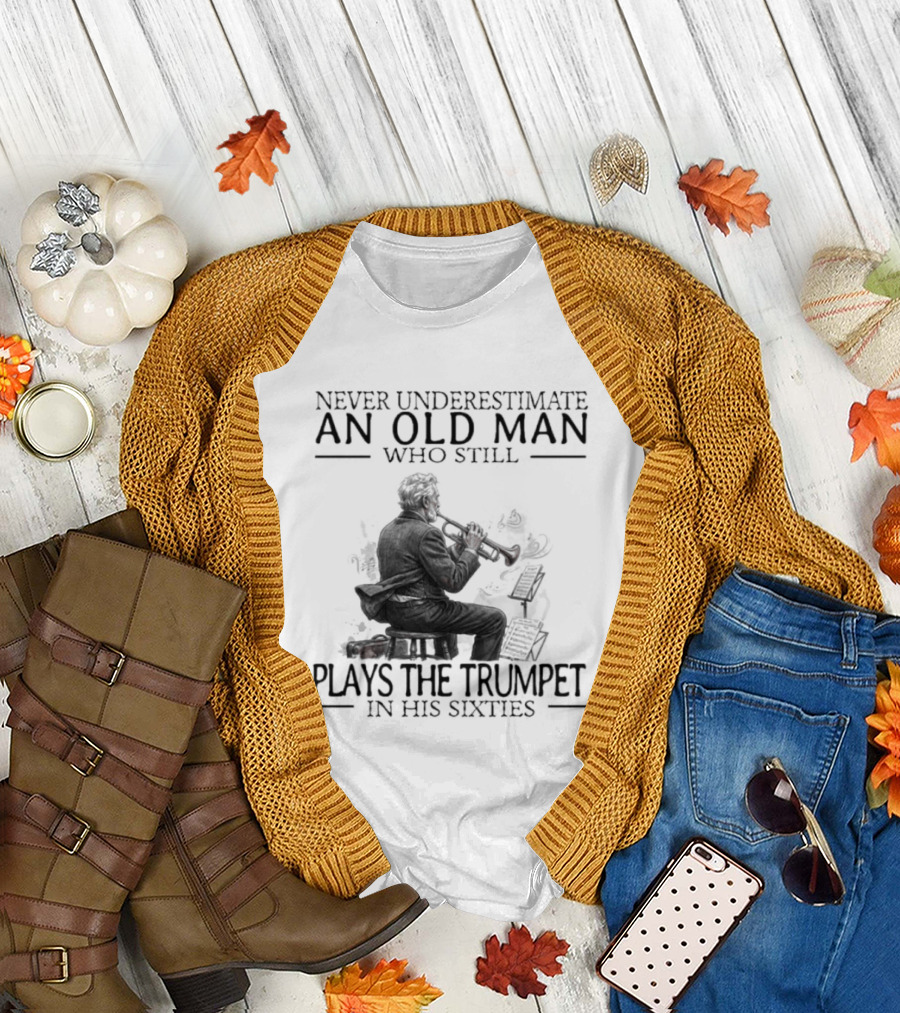 Never Underestimate An Old Man Who Still Plays The Trumpet In His Sixties T-Shirt