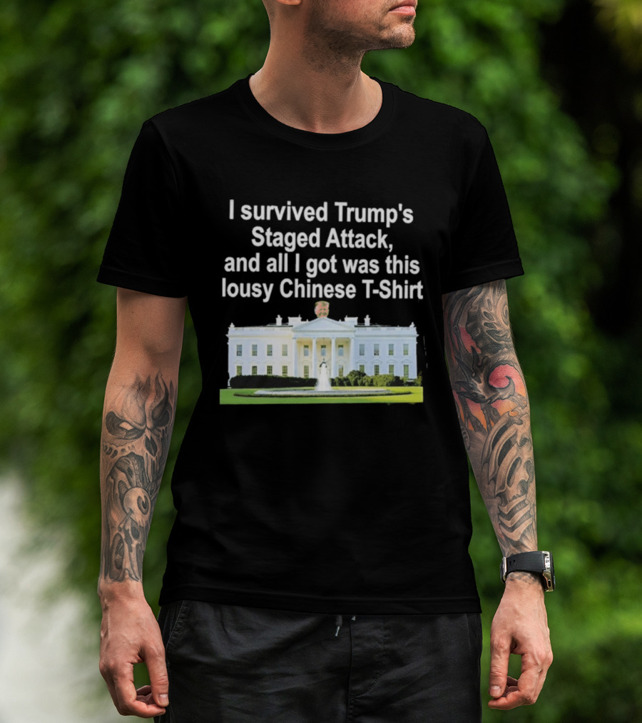 I Survived Trump's Staged Attack And All I Got Was This Lousy Chinese White House T-Shirt