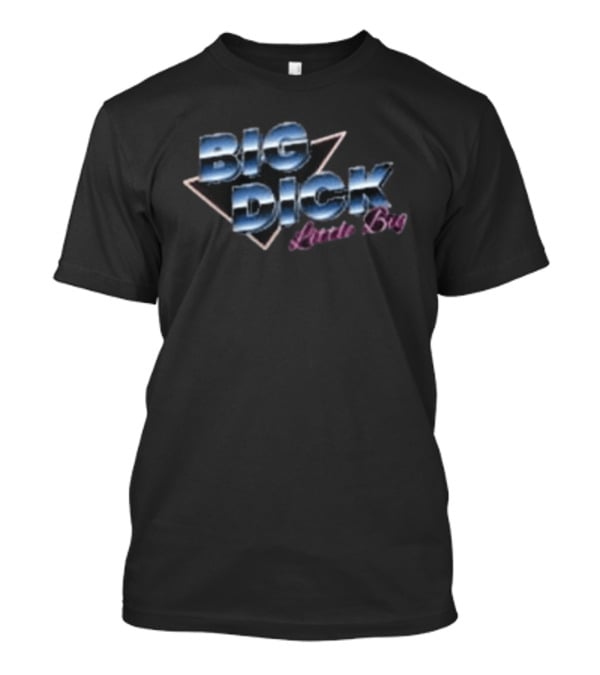 Big Dick Little Big T-Shirt