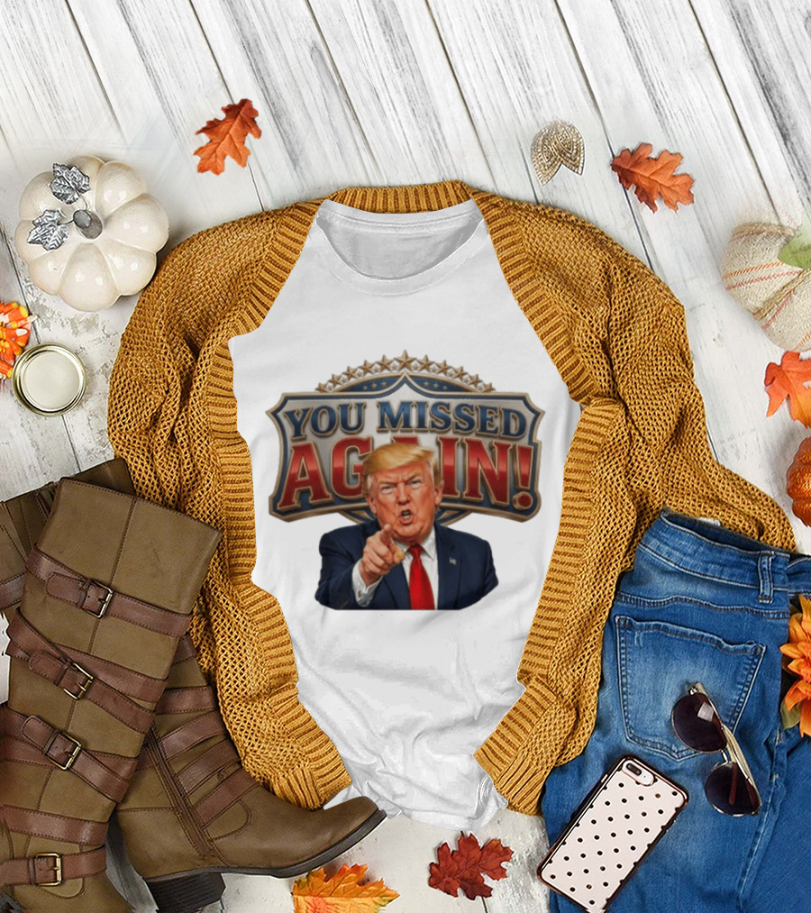 You Missed Again! Trump Comeback Presidential Election T-Shirt