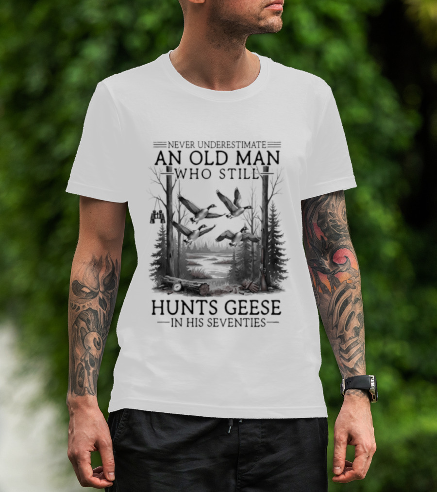 Never Underestimate An Old Man Who Still Hunts Geese In His Seventies Forest Scene T-Shirt