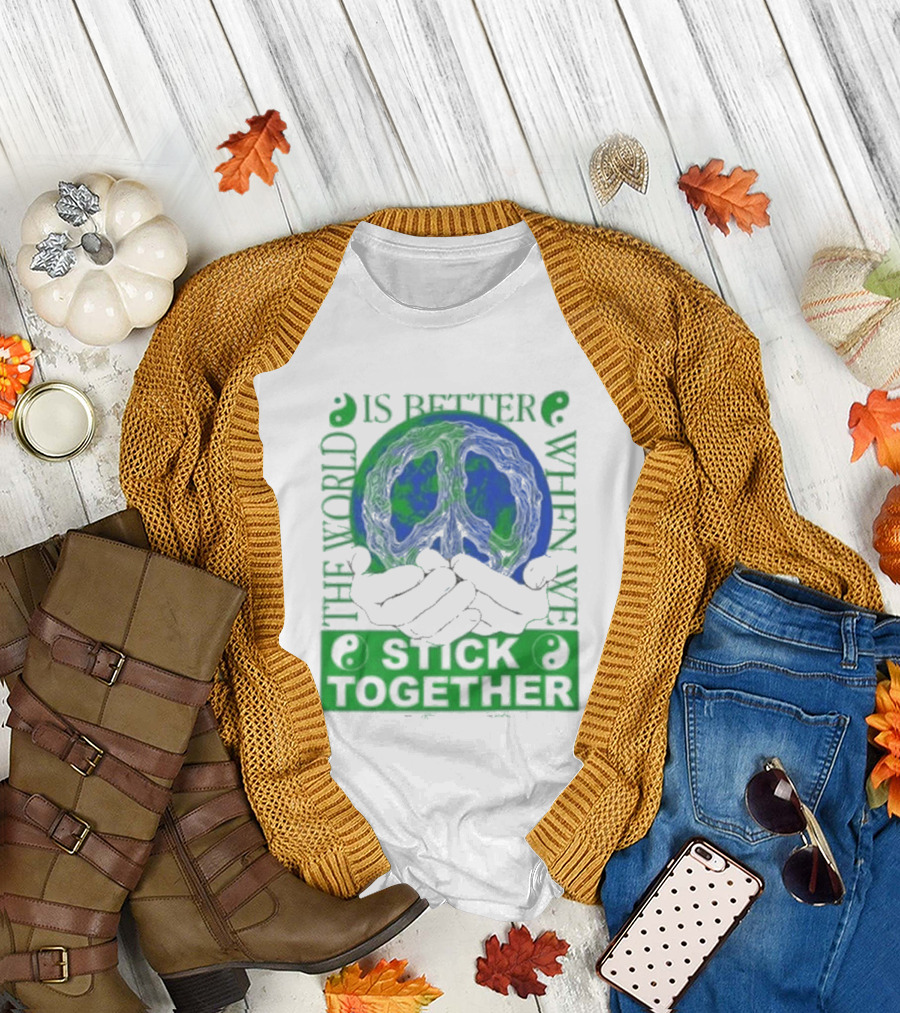 The World Is Better When We Stick Together Earth Message T-Shirt