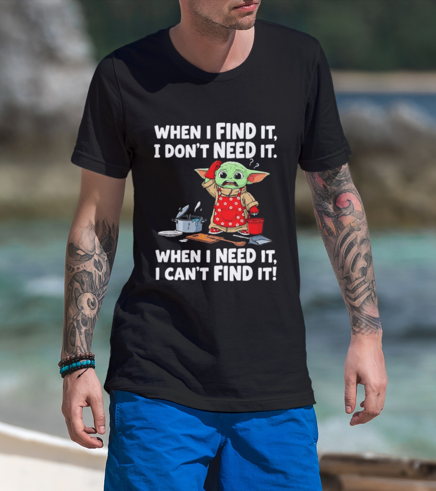 When I Find It I Don't Need It When I Need It I Can't Find It Grogu In Red Apron T-Shirt