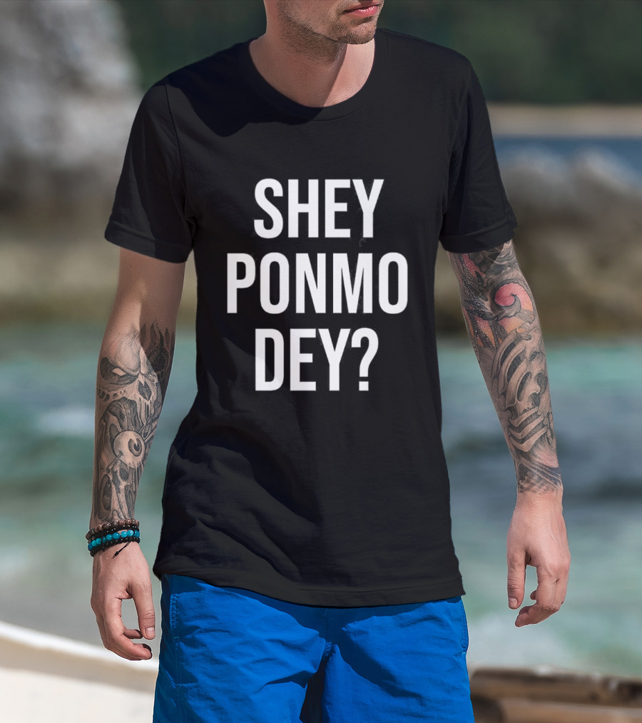 Shey Ponmo Dey? Nigerian Pidgin Phrase Trending 2023 T-Shirt