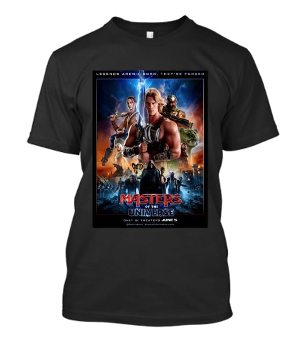 Masters Of The Universe Movie Legends Aren't Born They're Forged In Theaters June 5 MastersMovie MastersOfTheUniverseMovie T-Shirt