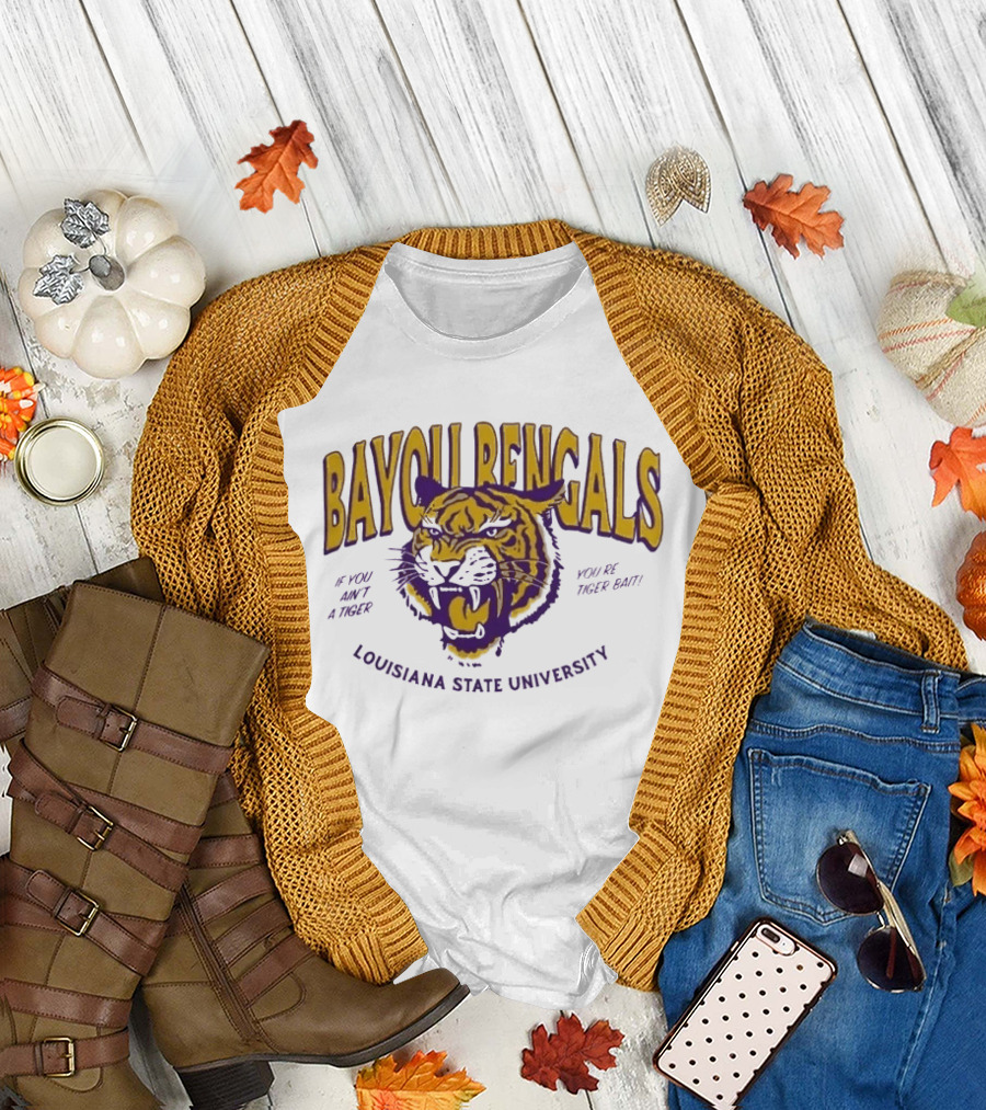 Bayou Bengals If You Ain't A Tiger You Are Tiger Bait Louisiana State University T-Shirt