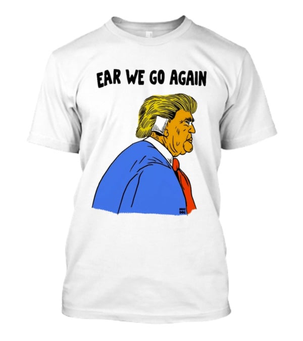 Ear We Go Again Boss Dog Image T-Shirt