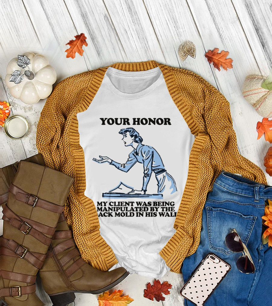 Your Honor My Client Was Being Manipulated By The Black Mold In His Walls T-Shirt