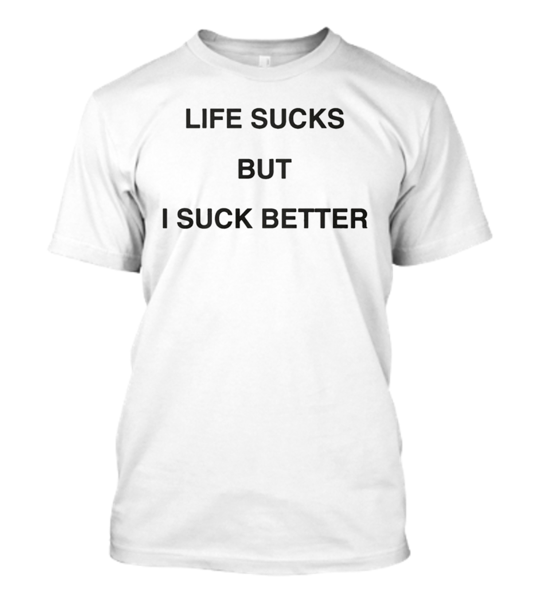 Life Sucks But I Suck Better 2026 T-Shirt