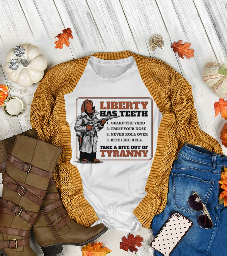 Liberty Has Teeth Guard the Yard Trust Your Nose Never Roll Over Bite Like Hell Take a Bite Out of Tyranny T-Shirt