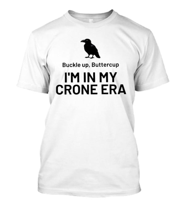 Buckle Up Buttercup I'm In My Crone Era Raven T-Shirt
