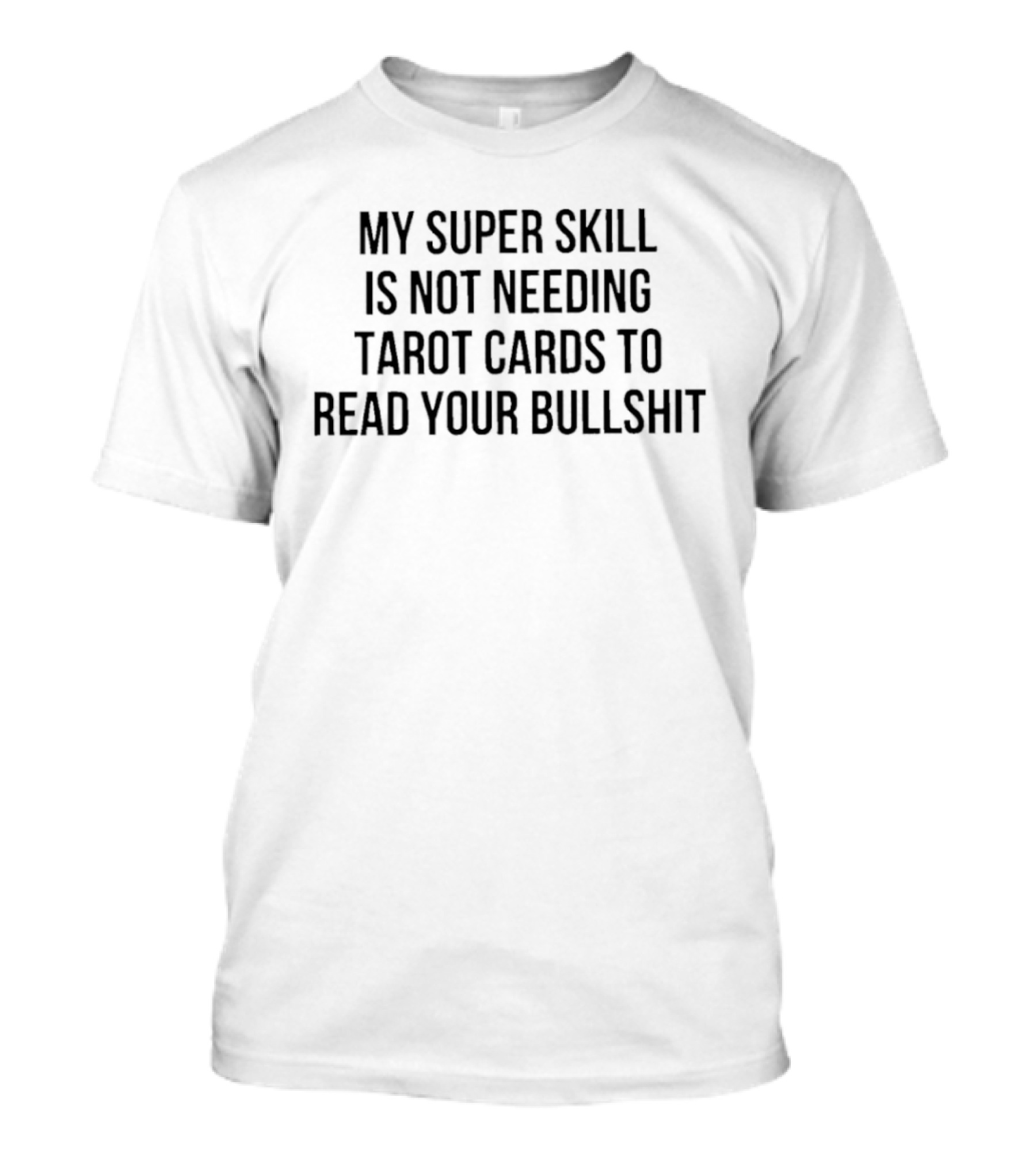 My Super Skill Is Not Needing Tarot Cards To Read Your Bullshit T-Shirt